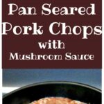Quick & No Fussin' Pan Seared Pork Chops with Mushroom Sauce